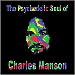 The Psychedelic Soul Of Charles Manson by Charles Manson