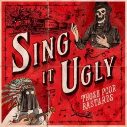 Sing it Ugly by Those Poor Bastards