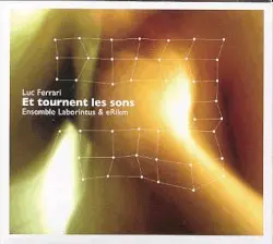 Et tournent les sons by Luc Ferrari; Ensemble Laborintus, eRikm