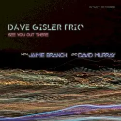See You Out There by Dave Gisler Trio with Jaimie Branch and David Murray