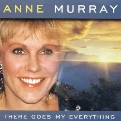 There Goes My Everything by Anne Murray