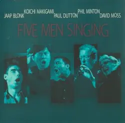 Five Men Singing by Jaap Blonk, Koichi Makigami, Paul Dutton, Phil Minton & David Moss
