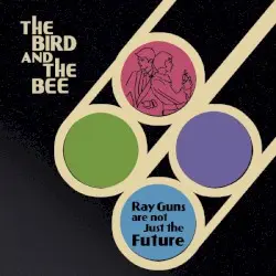 Ray Guns Are Not Just the Future by The Bird and the Bee