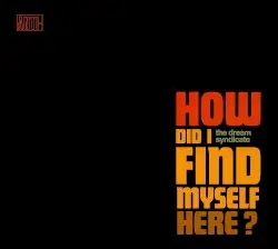 How Did I Find Myself Here? by The Dream Syndicate
