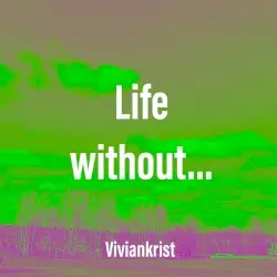 Life without… by Viviankrist
