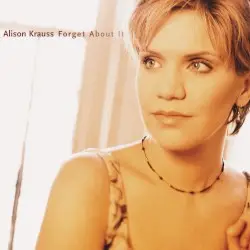 Forget About It by Alison Krauss
