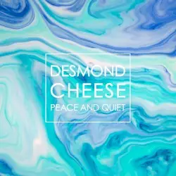 Peace & Quiet by Desmond Cheese