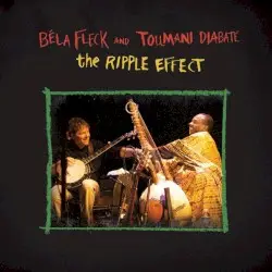 The Ripple Effect by Béla Fleck & Toumani Diabaté