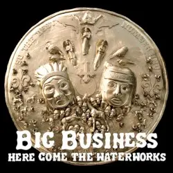 Here Come the Waterworks by Big Business