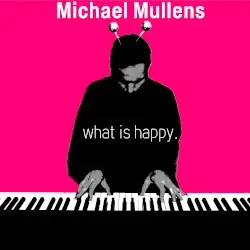 What Is Happy. by Michael Mullens