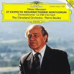 Et exspecto resurrectionem mortuorum / Chronochromie / La Ville d’en Haut by Olivier Messiaen; The Cleveland Orchestra, Pierre Boulez