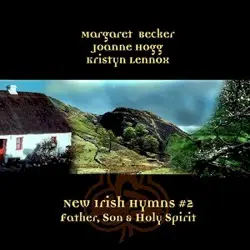 New Irish Hymns #2 - Father, Son, and Holy Spirit by Margaret Becker, Joanne Hogg & Kristyn Lennox