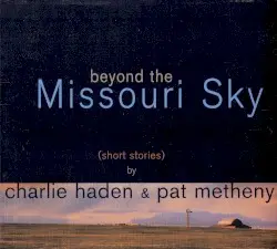 Beyond the Missouri Sky (Short Stories) by Charlie Haden & Pat Metheny