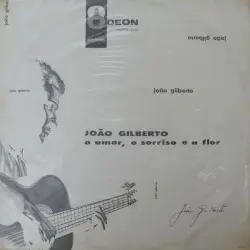 O amor, o sorriso e a flor by João Gilberto