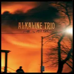 Maybe I’ll Catch Fire by Alkaline Trio
