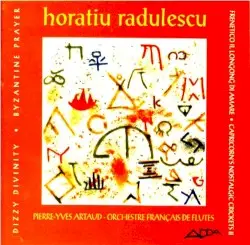 Dizzy Divinity / Byzantine Prayer / Frenetico il longing di amare / Capricorn’s Nostalgic Crickets II by Horațiu Rădulescu; Pierre-Yves Artaud, Orchestre de Flûtes Français