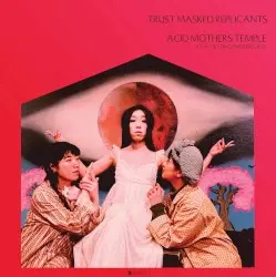 Trust Masked Replicants by Acid Mothers Temple & The Melting Paraiso U.F.O.
