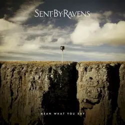 Mean What You Say by Sent by Ravens