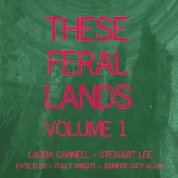 These Feral Lands Volume 1 by Laura Cannell, Stewart Lee, Kate Ellis, Polly Wright & Jennifer Lucy Allan