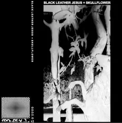 Black Leather Jesus + Skullflower by Black Leather Jesus + Skullflower