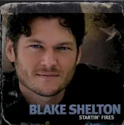 Startin’ Fires by Blake Shelton