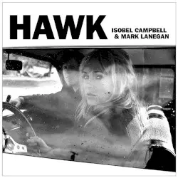 Hawk by Isobel Campbell & Mark Lanegan