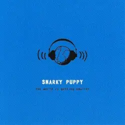 The World is Getting Smaller by Snarky Puppy