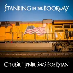 Standing in the Doorway: Chrissie Hynde Sings Bob Dylan by Chrissie Hynde