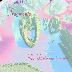The Delirium Is Now! by Fragmenta