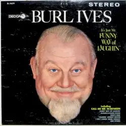 It’s Just My Funny Way of Laughin’ by Burl Ives