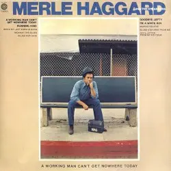 A Working Man Can’t Get Nowhere Today by Merle Haggard & The Strangers