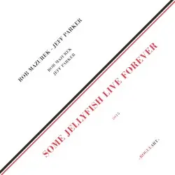 Some Jellyfish Live Forever by Rob Mazurek & Jeff Parker