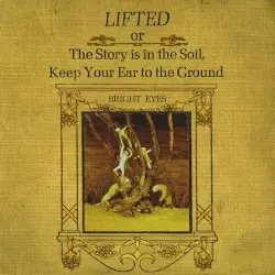 LIFTED or The Story Is in the Soil, Keep Your Ear to the Ground by Bright Eyes