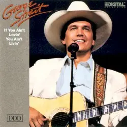 If You Ain’t Lovin’, You Ain’t Livin’ by George Strait