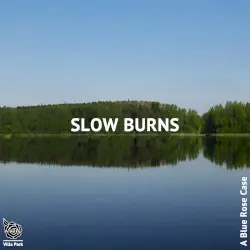 Slow Burns by A Blue Rose Case