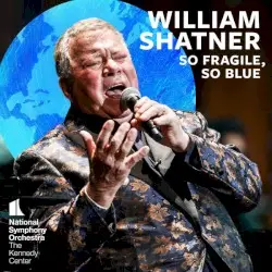 So Fragile, So Blue by William Shatner, Ben Folds, National Symphony Orchestra & Steven Reineke