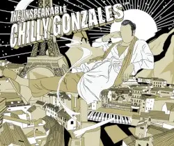 The Unspeakable Chilly Gonzales by Chilly Gonzales