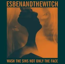 Wash the Sins Not Only the Face by Esben and the Witch