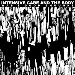 Was I Good Enough? by Intensive Care and The Body
