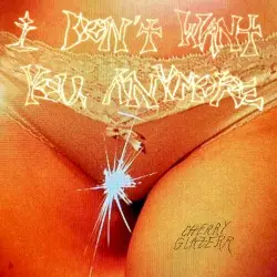 I Don’t Want You Anymore by Cherry Glazerr