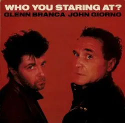 Who You Staring At? by Glenn Branca / John Giorno