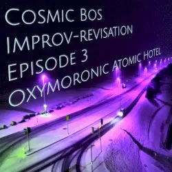 Improv-Revisation Episode 3: Oxymoronic Atomic Hotel by Cosmic Bos