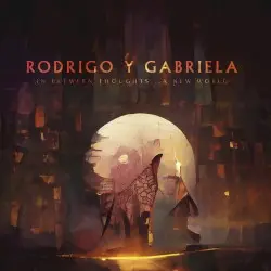 In Between Thoughts…A New World by Rodrigo y Gabriela