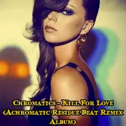 Chromatics - Kill For Love (Achromatic Residue Beat Remix Album) by Achromatic Residue