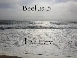 I'll Be Here by Beefus B