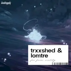 Far From Reality by trxxshed & Lomtre