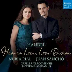 Human Love, Love Divine by George Frideric Handel; Núria Rial, Juan Sancho, Capella Cracoviensis, Jan Tomasz Adamus
