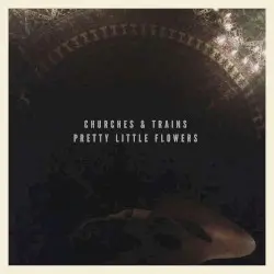 Pretty Little Flowers by Churches & Trains