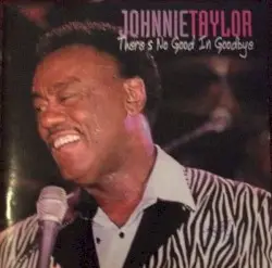 There's No Good In Goodbye by Johnnie Taylor