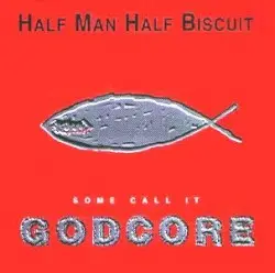 Some Call It Godcore by Half Man Half Biscuit